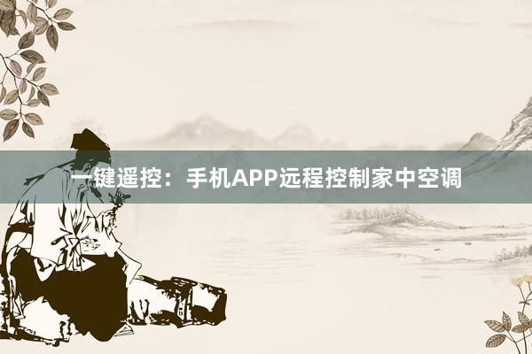 一键遥控：手机APP远程控制家中空调